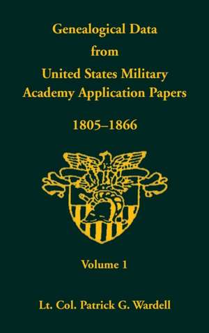 Genealogical Data from United States Military Academy Application Papers, 1805-1866, Volume 1 de Patrick G. Wardell