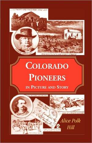 Colorado Pioneers in Picture and Story de Alice Polk Hill