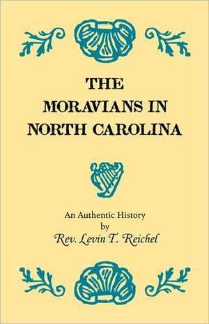 The Moravians in North Carolina. an Authentic History de Rev Levin T. Reichel