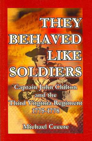 They Behaved Like Soldiers: Captain John Chilton and the Third Virginia Regiment 1775-1778 de Michael Cecere