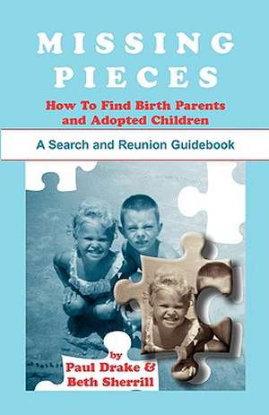 Missing Pieces: How to Find Birth Parents and Adopted Children. A Search and Reunion Guidebook de Paul Drake