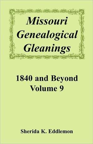 Missouri Genealogical Gleanings, 1840 and Beyond, Vol. 9 de Sherida K. Eddlemon