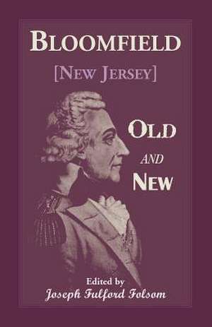 Bloomfield Old and New: An Historical Symposium by Several Authors de Joseph Folsom