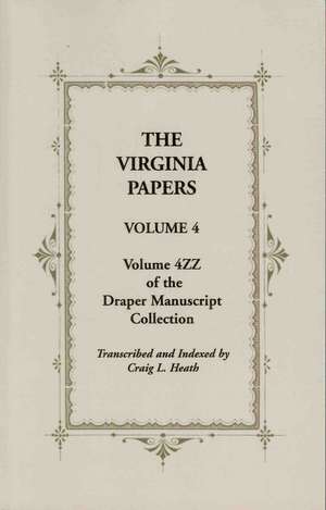 The Virginia Papers, Volume 4, Volume 4zz of the Draper Manuscript Collection de Craig L. Heath