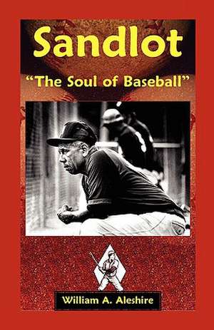 Sandlot: [The Soul of Baseball[ de William A. Aleshire