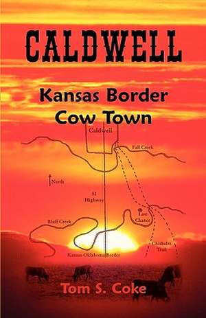 Caldwell: Kansas Border Cow Town de Tom S. Coke