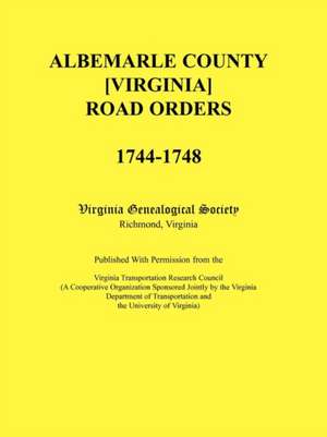 Albemarle County [Virginia] Road Orders, 1744-1748. Published with Permission from the Virginia Transportation Research Council (a Cooperative Organiz de Virginia Genealogical Society