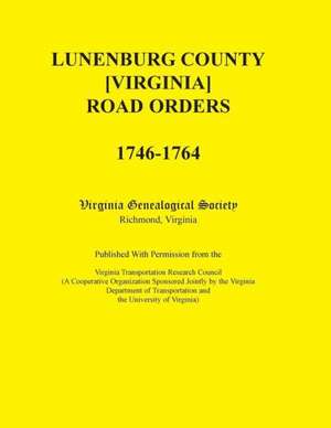 Lunenburg County [Virginia] Road Orders, 1746-1764. Published with Permission from the Virginia Transportation Research Council (a Cooperative Organiz de Virginia Genealogical Society