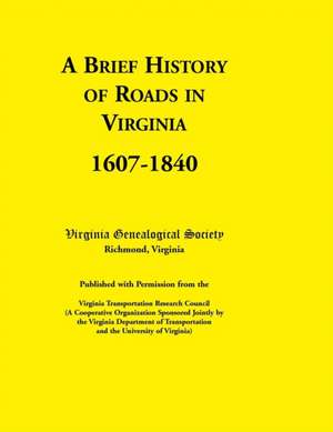 A Brief History of Roads in Virginia, 1607-1840. Published with Permission from the Virginia Transportation Research Council (a Cooperative Organiza de Virginia Genealogical Society