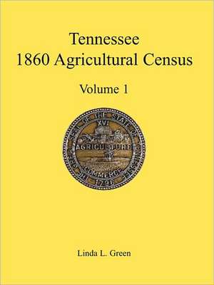 Tennessee 1860 Agricultural Census, Volume 1 de Linda L. Green