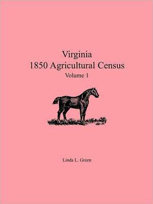 Virginia 1850 Agricultural Census, Volume 1 de Linda L. Green