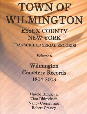 Town of Wilmington, Essex County, New York, Transcribed Serial Records, Volume 6, Wilmington Cemetery Records, 1804-2003 de Harold Hinds Jr