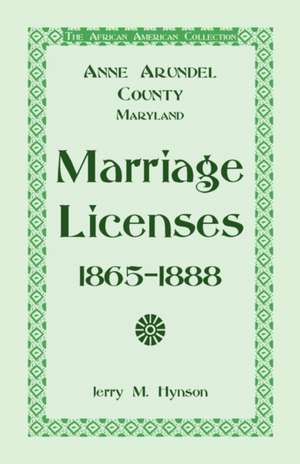 The African American Collection: Anne Arundel County, Maryland Marriage Licenses, 1865-1888 de Jerry M. Hynson