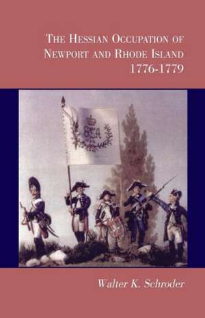 The Hessian Occupation of Newport and Rhode Island, 1776-1779 de Walter K Schroder