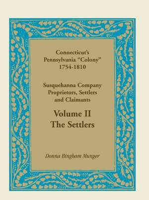 Connecticut's Pennsylvania Colony: Susquehanna Company Proprietors, Settlers and Claimants, Volume 2 the Settlers de Donna B. Munger