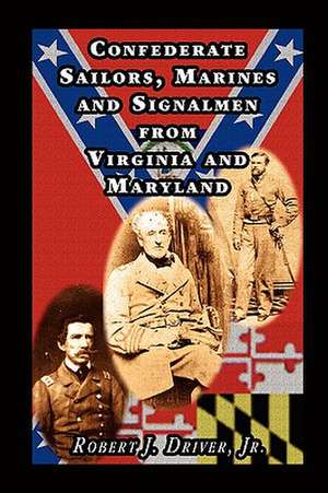 Confederate Sailors, Marines and Signalmen from Virginia and Maryland de Robert J. Driver