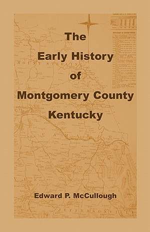 The Early History of Montgomery County, Kentucky de Edward P. McCullough