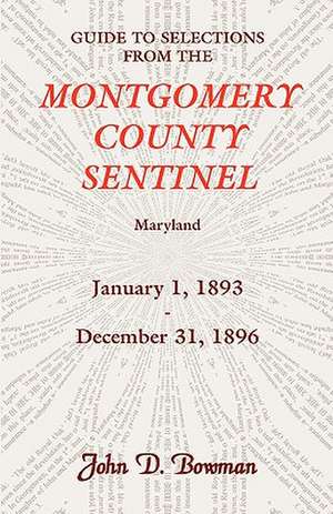 Guide to Selections from the Montgomery County Sentinel, Maryland, January 1, 1893 - December 31, 1896 de John D. Bowman