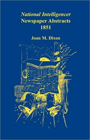 National Intelligencer Newspaper Abstracts, 1851 de Joan M. Dixon