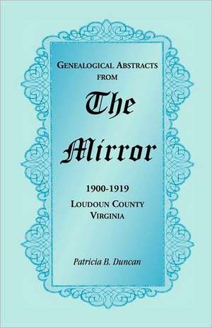 Genealogical Abstracts from the Mirror, 1900-1919, Loudoun County, Virginia de Patricia B. Duncan