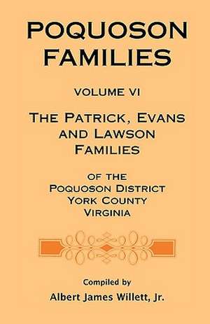 Poquoson Families, Volume VI: The Patrick, Evans and Lawsons Families of the Poquoson District, York County, Virginia de Albert James Willett