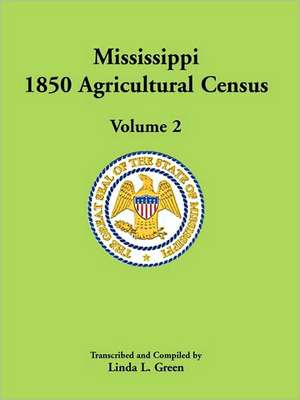 Mississippi 1850 Agricultural Census, Volume 2 de Linda L. Green