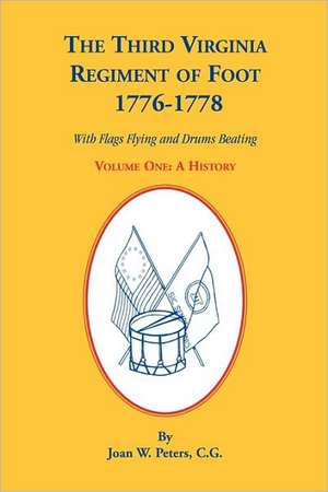 The Third Virginia Regiment of the Foot, 1776-1778, a History, Volume One. with Flags Flying and Drums Beating de Joan W. Peters