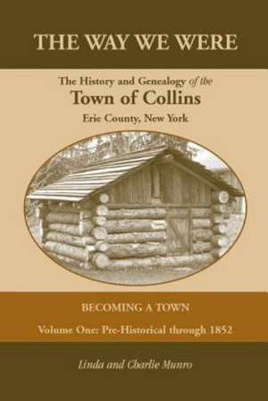 The Way We Were, the History and Genealogy of the Town of Collins: Becoming a Town - Volume One, Pre-Historical Through 1852 de Linda Munro