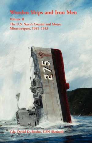 Wooden Ships and Iron Men: The U.S. Navy's Coastal and Motor Minesweepers, 1941-1953 de David Bruhn