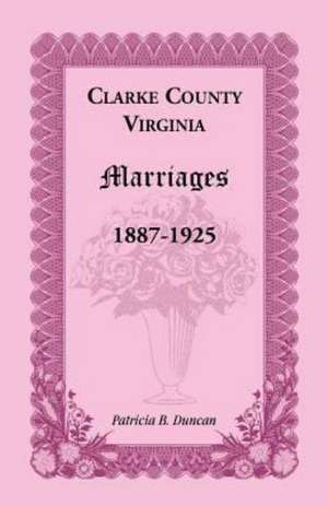 Clarke County, Virginia Marriages, 1887-1925 de Patricia B. Duncan