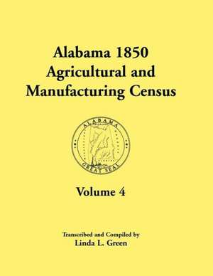 Alabama 1850 Agricultural and Manufacturing Census, Volume 4 de Linda L. Green