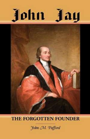 John Jay: The Forgotten Founder de John M. Pafford