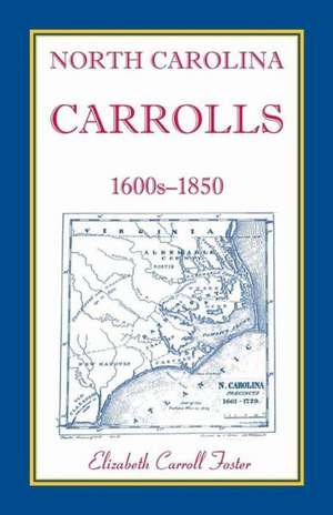 North Carolina Carrolls, 1600s-1850 de Elizabeth Carroll Foster