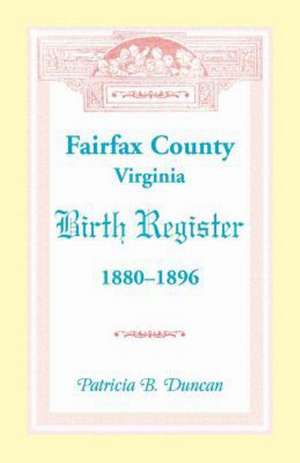 Fairfax County, Virginia Birth Register, 1880-1896 de Patricia B. Duncan