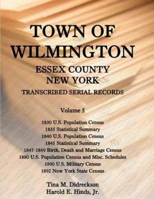 Town of Wilmington, Essex County, New York, Transcribed Serial Records: Volume 5. 1830 U.S. Population Census, 1835 Statistical Summary, 1840 U.S. Pop de Jr. Harold E. Hinds