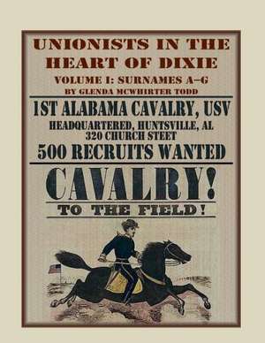 Unionists in the Heart of Dixie: 1st Alabama Cavalry, Usv, Volume 1 de Glenda McWhirter Todd