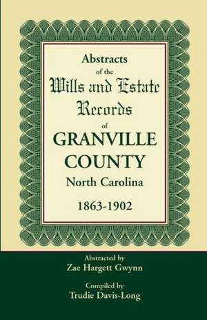 Abstracts of the Wills and Estate Records of Granville County, North Carolina, 1863-1902 by Zae Hargett Gwynn de Trudie Davis-Long