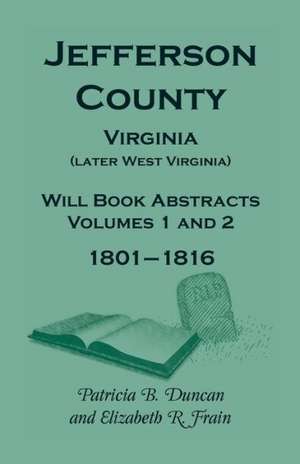 Jefferson County, Virginia (Later West Virginia), Will Book Abstracts, Volumes 1 and 2, 1801-1816 de Patricia B. Duncan