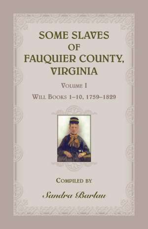 Some Slaves of Fauquier County, Virginia, Volume I de Sandra Barlau