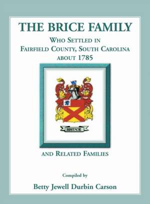 The Brice Family Who Settled in Fairfield County, South Carolina, about 1785 and Related Families de Betty J. Carson