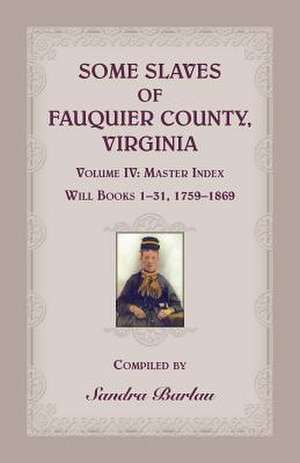 Some Slaves of Fauquier County, Virginia, Volume IV de Sandra Barlau