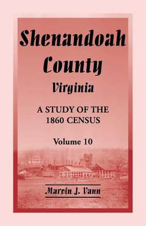 Shenandoah County, Virginia: A Study of the 1860 Census, Volume 10 de Marvin J. Vann