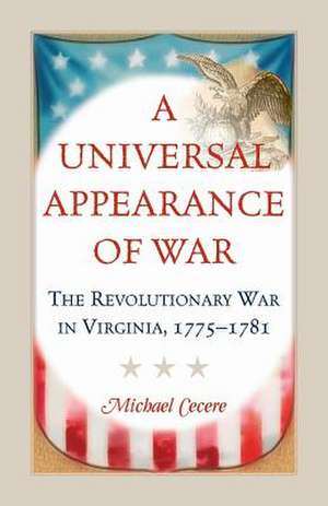 A Universal Appearance of War: The Revolutionary War in Virginia, 1775-1781 de Michael Cecere