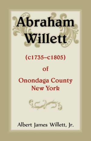 Abraham Willett (c1735-c1805) of Onondaga County, New York de Albert James Jr. Willett