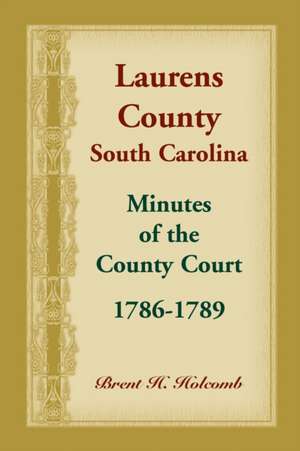 Laurens County, South Carolina, Minutes of the County Court, 1786-1789 de Brent Holcomb