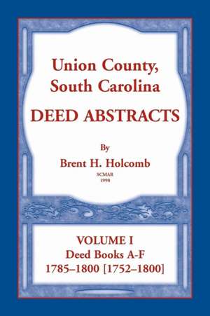 Union County, South Carolina Deed Abstracts, Volume I de Brent Holcomb