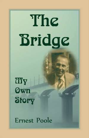 The Bridge. My Own Story de Ernest Poole