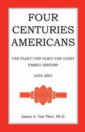 Four Centuries Americans: Van Fleet/Van Vliet/Van Vleet Family History, 1634-2001 de James A. Van Fleet