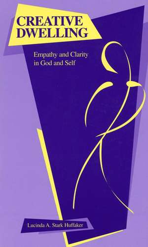 Creative Dwelling: Empathy and Clarity in God and Self de Lucinda A. Stark Huffaker