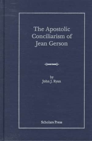 The Apostolic Conciliarism of Jean Gerson de John J. Ryan